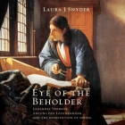 Eye of the Beholder: Johannes Vermeer, Antoni Van Leeuwenhoek, and the Reinvention of Seeing By Laura J. Snyder, Tamara Marston (Read by) Cover Image