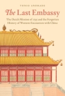 The Last Embassy: The Dutch Mission of 1795 and the Forgotten History of Western Encounters with China By Tonio Andrade Cover Image
