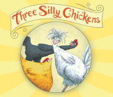 Three Silly Chickens By Tanya Fenton, Tanya Fenton (Illustrator) Cover Image