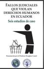 Fallos judiciales que violan Derechos Humanos en Ecuador: Seis estudios de caso By Jaime Vintimilla Saldana, Jorge Zavala Egas, Fabricio Rubianes Morales Cover Image