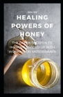 Healing Powers of Honey: The Green Decision to Improve Loaded Up with Working on Antioxidants Cover Image