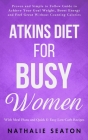 Atkins Diet for Busy Women: Look and Feel Better by Eating Satisfying Foods You Really Enjoy By Nathalie Seaton Cover Image