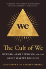The Cult of We: WeWork, Adam Neumann, and the Great Startup Delusion By Eliot Brown, Maureen Farrell Cover Image