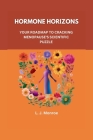 Hormone Horizons: YOUR ROADMAP TO CRACKING MENOPAUSE'S SCIENTIFIC PUZZLE: Embrace Change with Knowledge, Purpose, Reclaim Control, and R Cover Image