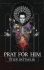 Pray For Him By Tyler Battaglia Cover Image
