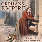 Orphans of Empire Lib/E: The Fate of London's Foundlings By Jennifer M. Dixon (Read by), Helen Berry Cover Image