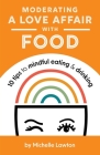 Moderating a Love Affair with Food By Michelle Lawton Cover Image