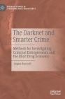 The Darknet and Smarter Crime: Methods for Investigating Criminal Entrepreneurs and the Illicit Drug Economy (Palgrave Studies in Cybercrime and Cybersecurity) By Angus Bancroft Cover Image