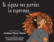 Si alguna vez pierdes la esperanza... By Jordana Chana Mayim, Jordana Chana Mayim (Illustrator), Mario Monterrubio Gañán (Translator) Cover Image