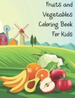 Fruits and Vegetables Coloring Book For Kids: Coloring Book for Toddlers, for Kids 2-4 4-8 Fruits and Vegetables Coloring Large Print Cover Image