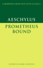 Aeschylus: Prometheus Bound (Cambridge Greek and Latin Classics) By Aeschylus, Mark Griffith (Editor) Cover Image