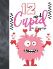 12 And Cupid In Disguise: Cute Monster Valentines Gift For Boys And Girls Age 12 Years Old - College Ruled Composition Writing School Notebook T By Krazed Scribblers Cover Image