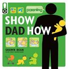 Show Dad How (Parenting Magazine): The Brand-New Dad's Guide to Baby's First Year By Shawn Bean, Parenting Magazine (Editor) Cover Image