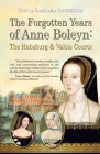 The Forgotten Years of Anne Boleyn: The Habsburg & Valois Courts By Sylvia Barbara Soberton Cover Image