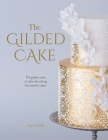 The Gilded Cake: The Golden Rules of Cake Decorating for Metallic Cakes Cover Image
