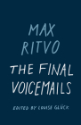 The Final Voicemails: Poems By Max Ritvo, Louise Glück (Editor) Cover Image