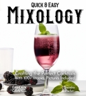Quick & Easy Mixology: Crafting the Perfect Cocktails with 100+ recipes, Pictures Included Cover Image