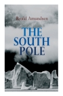 The South Pole: Account of the Norwegian Antarctic Expedition in the Fram, 1910-1912 By Roald Amundsen, A. G. Chater Cover Image