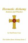 Hermetic Alchemy: Science and Practice - The Golden Dawn Alchemy Series 2 By Paul Foster Case, Darcy Kuntz (Foreword by), Tony Deluce (Introduction by) Cover Image