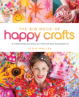 The Big Book of Happy Crafts: 24 Creative Projects to Infuse Your World with Style, Personality & Fun By Lucia Mallea Cover Image