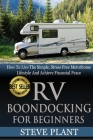 RV Boondocking For Beginners: How To Live The Simple, Stress Free Motorhome Lifestyle And Achieve Financial Peace By Steve Plant Cover Image
