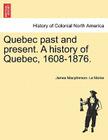 Quebec Past and Present. a History of Quebec, 1608-1876. Cover Image