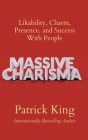 Massive Charisma: Likability, Charm, Presence, and Success With People By Patrick King Cover Image