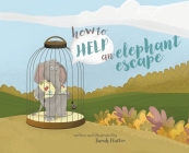 How to Help an Elephant Escape By Sarah Flatter Cover Image