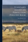 Standard American Perfection Poultry Book: Describing All of the Different Varieties of Fowls, Their Points of Beauty and Their Merits As Setters Cover Image