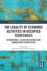 The Legality of Economic Activities in Occupied Territories: International, EU Law and Business and Human Rights Perspectives (Routledge Research in International Economic Law) By Antoine Duval (Editor), Eva Kassoti (Editor) Cover Image