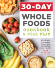 30-Day Whole Foods Cookbook and Meal Plan: Eliminate Processed Foods and Revitalize Your Health Cover Image