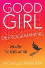 Good Girl Deprogramming: Unleash The Rebel Within Cover Image