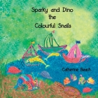 Sparky and Dino the Colourful Snails By Catherine M. Beach Cover Image