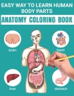 Easy Way To Learn Human Body Parts Anatomy Coloring Book: Easy Way To Learning Anatomy For Kids An Entertaining and Instructive Guide to the Human Bod Cover Image