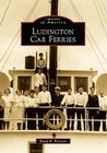 Ludington Car Ferries (Images of America) By David K. Petersen Cover Image