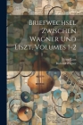 Briefwechsel Zwischen Wagner Und Liszt, Volumes 1-2 Cover Image