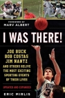 I Was There!: Joe Buck, Bob Costas, Jim Nantz, and Others Relive the Most Exciting Sporting Events of Their Lives By Eric Mirlis, Marv Albert (Foreword by) Cover Image