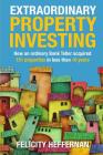 Extraordinary Property Investing: How an ordinary bank teller acquired 151 properties By Felicity Heffernan Cover Image
