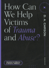 How Can We Help Victims of Trauma and Abuse? By Stephen N. Williams, Susan L. Williams, D. A. Carson (Editor) Cover Image
