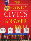 The Handy Civics Answer Book: How to Be a Good Citizen (Handy Answer Books) Cover Image