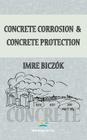 Concrete Corrosion and Concrete Protection By Imre Biczok Cover Image