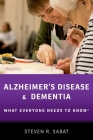 Alzheimer's Disease and Dementia: What Everyone Needs to Know(r) By Steven R. Sabat Cover Image