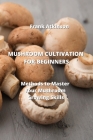 Mushroom Cultivation for Beginners: Methods to Master Your Mushroom Growing Skills By Frank Atkinson Cover Image