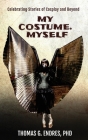 My Costume, Myself: Celebrating Stories of Cosplay and Beyond By Thomas G. Endres Cover Image