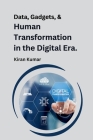 Data, Gadgets, and Human Transformation in the Digital Era. By Kiran Kumar Cover Image