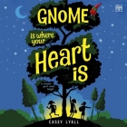 Gnome Is Where Your Heart Is By Casey Lyall, Deva Marie Gregory (Read by), Jacob McNatt (Read by) Cover Image
