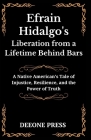 Efrain Hidalgo's Liberation from a Lifetime Behind Bars: A Native American's Tale of Injustice, Resilience, and the Power of Truth Cover Image