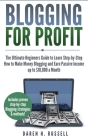 Blogging for Profit: The Ultimate Beginners Guide to Learn Step-by-Step How to Make Money Blogging and Earn Passive Income up to $10,000 a Cover Image