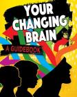 Your Changing Brain: A Guidebook (Exploring the Brain) By Jeff Szpirglas Cover Image