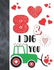 8 & I Dig You: Green Tractor Valentines Day Gift For Boys And Girls Age 8 Years Old - Art Sketchbook Sketchpad Activity Book For Kids By Krazed Scribblers Cover Image